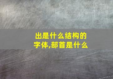 出是什么结构的字体,部首是什么