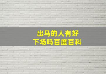 出马的人有好下场吗百度百科