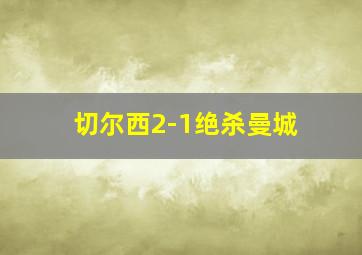 切尔西2-1绝杀曼城