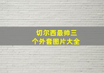 切尔西最帅三个外套图片大全