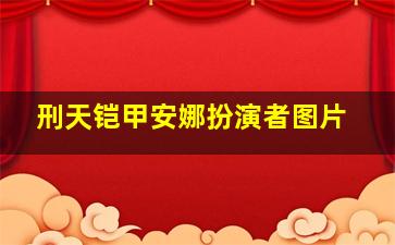 刑天铠甲安娜扮演者图片