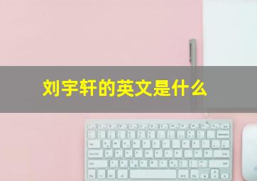 刘宇轩的英文是什么