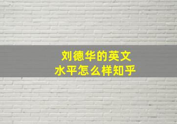 刘德华的英文水平怎么样知乎