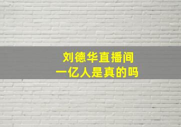 刘德华直播间一亿人是真的吗