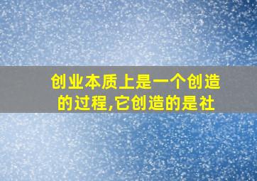 创业本质上是一个创造的过程,它创造的是社