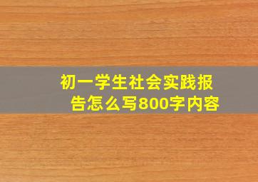 初一学生社会实践报告怎么写800字内容