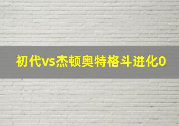 初代vs杰顿奥特格斗进化0