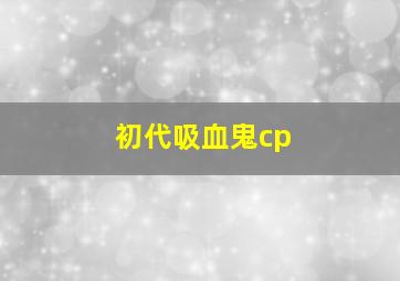 初代吸血鬼cp