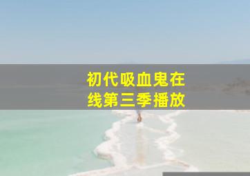 初代吸血鬼在线第三季播放