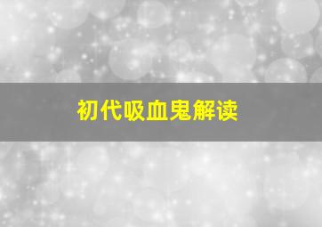 初代吸血鬼解读