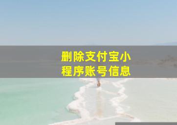 删除支付宝小程序账号信息