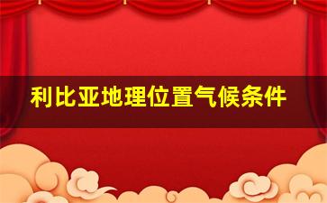 利比亚地理位置气候条件