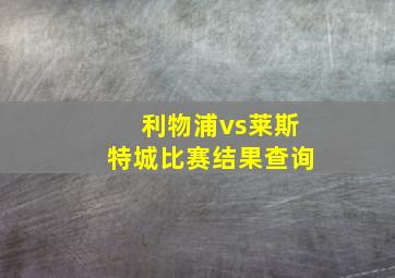 利物浦vs莱斯特城比赛结果查询