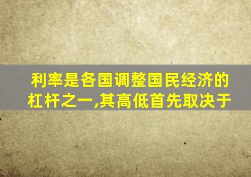 利率是各国调整国民经济的杠杆之一,其高低首先取决于