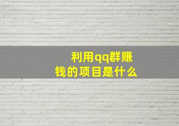 利用qq群赚钱的项目是什么