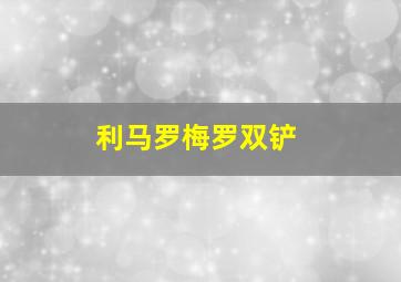 利马罗梅罗双铲