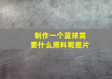 制作一个篮球需要什么原料呢图片