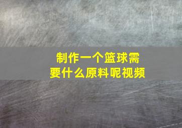 制作一个篮球需要什么原料呢视频