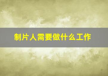 制片人需要做什么工作