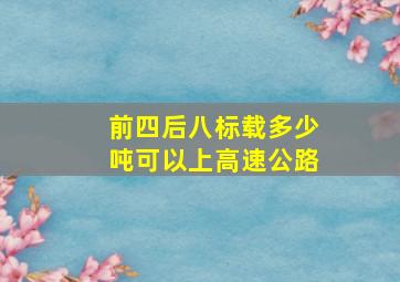 前四后八标载多少吨可以上高速公路