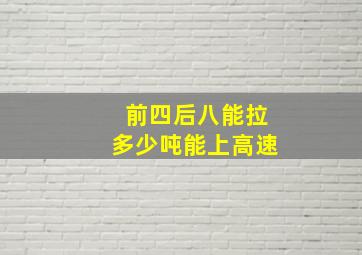 前四后八能拉多少吨能上高速