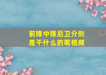 前锋中锋后卫分别是干什么的呢视频