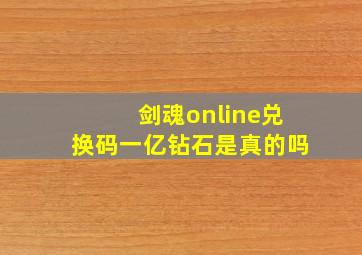 剑魂online兑换码一亿钻石是真的吗