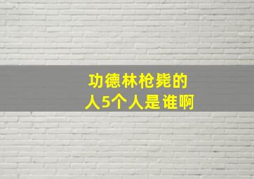 功德林枪毙的人5个人是谁啊