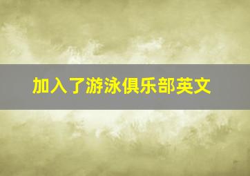 加入了游泳俱乐部英文