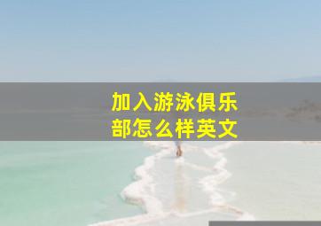 加入游泳俱乐部怎么样英文