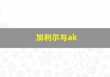 加利尔与ak