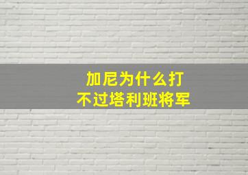 加尼为什么打不过塔利班将军