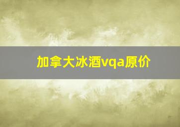 加拿大冰酒vqa原价