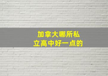 加拿大哪所私立高中好一点的