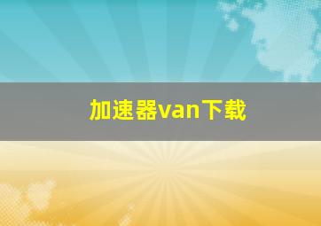 加速器van下载