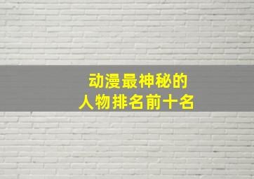 动漫最神秘的人物排名前十名