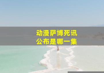 动漫萨博死讯公布是哪一集