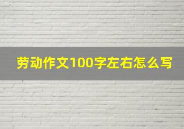 劳动作文100字左右怎么写