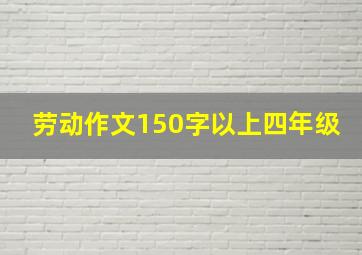 劳动作文150字以上四年级