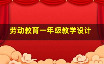 劳动教育一年级教学设计