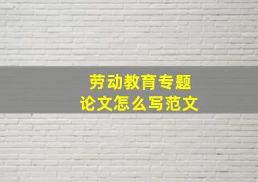 劳动教育专题论文怎么写范文