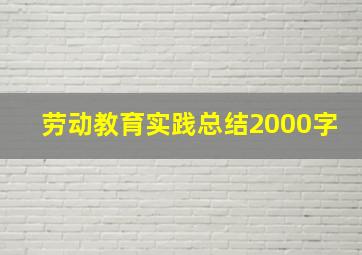 劳动教育实践总结2000字