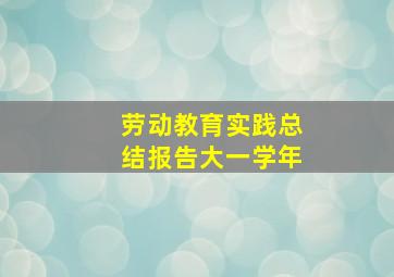 劳动教育实践总结报告大一学年