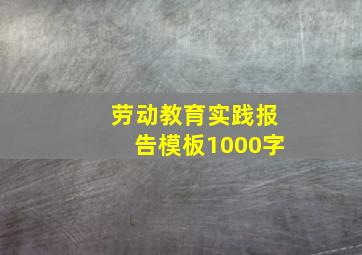 劳动教育实践报告模板1000字