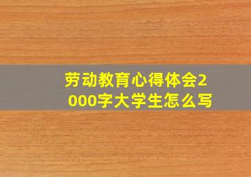 劳动教育心得体会2000字大学生怎么写