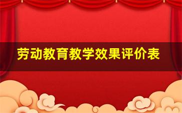 劳动教育教学效果评价表