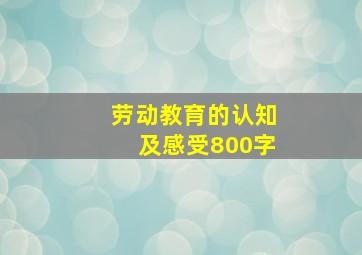 劳动教育的认知及感受800字