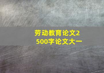 劳动教育论文2500字论文大一