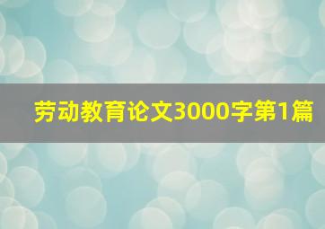 劳动教育论文3000字第1篇