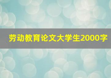 劳动教育论文大学生2000字